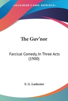 The Guv'nor: Farcical Comedy, in Three Acts 1164824279 Book Cover