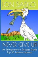 Never Give Up!: An Entrepreneurs Success Guide 1974608794 Book Cover