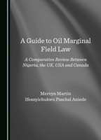 A Guide to Oil Marginal Field Law: A Comparative Review Between Nigeria, the UK, USA and Canada 1036411346 Book Cover