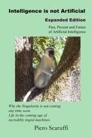Intelligence is not Artificial - Expanded Edition: A History of Artificial Intelligence and Why the Singularity is not Coming any Time Soon 1984101455 Book Cover