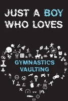 Just A Boy Who Loves GYMNASTICS VAULTING Notebook: Simple Notebook, Awesome Gift For Boys, Decorative Journal for GYMNASTICS VAULTING Lover: Notebook /Journal Gift, Decorative Pages,100 pages, 6x9, So 1676995064 Book Cover