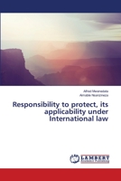 Responsibility to protect, its applicability under International law 6200314381 Book Cover