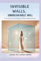 Invisible Walls, Unbreakable Will: Overcoming the Unseen Struggles of PCOS and Marriage Stigma B0DPNFDBRQ Book Cover