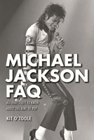 Michael Jackson FAQ: All That's Left to Know about the King of Pop 1480371068 Book Cover