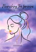 Nourishing The Feminine: Fueling The Divine Feminine in a Modern World B0FFML65X3 Book Cover