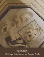CERAMICS! Kiln Usage, Maintenance, and Program Tracker 1090397496 Book Cover