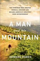A Man and His Mountain: The Everyman Who Created Kendall-Jackson and Became America's Greatest Wine Entrepreneur 161039285X Book Cover