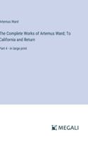 The Complete Works of Artemus Ward; To California and Return: Part 4 - in large print 3387024959 Book Cover