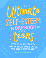 The Ultimate Self-Esteem Workbook for Teens: Overcome Insecurity, Defeat Your Inner Critic, and Live Confidently 1641526106 Book Cover