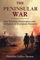 THE PENINSULAR WAR: Key Battles, Strategies and Its Impact on European History B0DSVWCMZY Book Cover