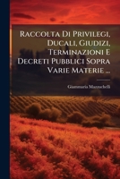 Raccolta Di Privilegi, Ducali, Giudizi, Terminazioni E Decreti Pubblici Sopra Varie Materie ... (Italian Edition) 1024315223 Book Cover