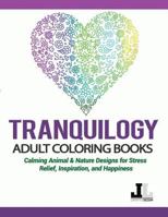 Tranquilogy Adult Coloring Books: Calming Animal & Nature Designs for Stress Relief, Inspiration, and Happiness 0692538534 Book Cover