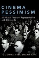 Cinema Pessimism: A Political Theory of Representation and Reciprocity 0190067721 Book Cover