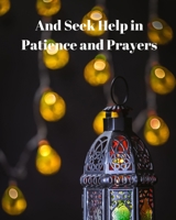 And Seek Help in Patience and Prayers: My Prayer Journal: Guide to Help you Pray 5 Times a Day and Keep Reading Quran & Daily Hadith 1696305020 Book Cover