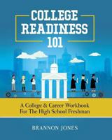 College Readiness 101: A College & Career Workbook for the High School Freshman 0692153217 Book Cover
