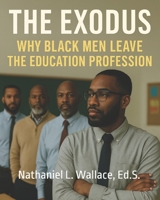 The Exodus: Why Black Men Leave the Education Profession B0DNM3RYCQ Book Cover