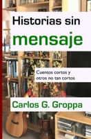 Historias sin mensaje: Cuentos cortos y otros no tan cortos 172428746X Book Cover