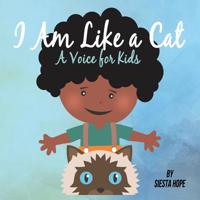 I Am Like a Cat: A Voice for Kids 1099810906 Book Cover