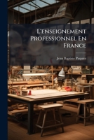 L'Enseignement Professionnel En France: Son Histoire, Ses Diff�rentes Formes, Ses R�sultats (Classic Reprint) 1142299392 Book Cover