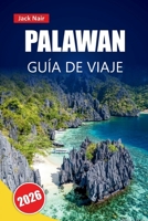 PALAWAN GUÍA DE VIAJE 2026: Descubre playas, viajes de isla en isla, comida local y consejos para planificar tu aventura en Filipinas (Spanish Edition) B0GM756CGT Book Cover