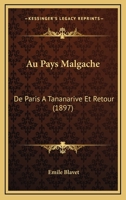 Au Pays Malgache: De Paris A Tananarive Et Retour (1897) 1146226977 Book Cover