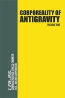 Corporeality of Antigravity Volume One: An Antigravity Force, That Might Suddenly Become Incadescent in the Mind, Radiating Outward with Such Apocalyptic Power That Everything Would Change 1984561855 Book Cover