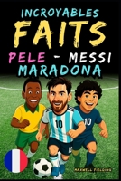 Faits incroyables sur Pelé, Messi et Maradona - Ages 6 to 14: Tout pour les jeunes fans de foot : histoires, records, anecdotes et quiz pour s’amuser ... Quiz pour Jeunes Passionnés) (French Edition) 1326461923 Book Cover