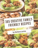 365 Creative Family-Friendly Recipes: Enjoy Everyday With Family-Friendly Cookbook! B08GFL6PWQ Book Cover