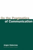 On the Pragmatics of Communication (Studies in Contemporary German Social Thought) 0262581876 Book Cover