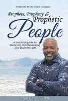 Prophets, Prophecy & Prophetic People: A practical guide for discerning and developing your prophetic gifts 1300439408 Book Cover