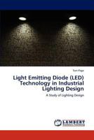 Light Emitting Diode (LED) Technology in Industrial Lighting Design: A Study of Lighting Design 3843360731 Book Cover