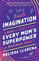 Fertile Imagination: A Guide for Stretching Every Mom’s Superpower for Maximum Impact B0CK2ZSMLB Book Cover