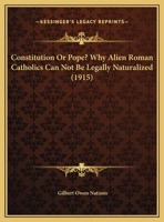 Constitution Or Pope? Why Alien Roman Catholics Can Not Be Legally Naturalized 1166559408 Book Cover