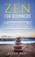 Zen for Beginners: Your Guide to Achieving Happiness and Finding Inner Peace with Zen in Your Everyday Life 1982990856 Book Cover