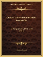 Cronica Gestorum In Partibus Lombardie: Et Reliquis Italie, 1476-1482 (1904) 112046899X Book Cover