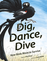Dig, Dance, Dive: How Birds Move to Survive 1771474394 Book Cover