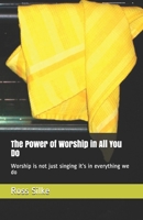The Power of Worship in All You Do: Worship is not just singing it’s in everything we do B09488FF18 Book Cover
