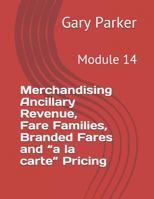 Merchandising Ancillary Revenue, Fare Families, Branded Fares and “a la carte” Pricing: Module 14 1794438882 Book Cover