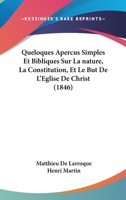 Queloques Apercus Simples Et Bibliques Sur La nature, La Constitution, Et Le But De L'Eglise De Christ (1846) 1168121035 Book Cover