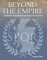 Beyond the Empire: A Guide to the Roman Remains in Scotland 0719829275 Book Cover