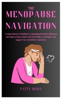 THE MENOPAUSE NAVIGATION: A comprehensive handbook to managing hormone imbalance and empowering women with knowledge, strategies, and support for a healthier transition. B0DYVHS56Y Book Cover