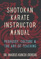 SHOTOKAN KARATE INSTRUCTOR MANUAL: Pedagogy, Culture & the Art of Teaching (Karate for Life Series: Harmony for Mind, Body, Spirit) B0G3P3QZWC Book Cover