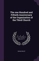 The One Hundred and Fiftieth Anniversary of the Organization of the Third Church 0526886641 Book Cover