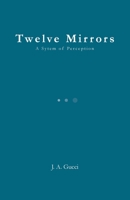 Twelve Mirrors: A System of Perception 1972788132 Book Cover