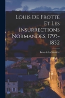 Louis de Frott� Et Les Insurrections Normandes, 1793-1832 1249013860 Book Cover