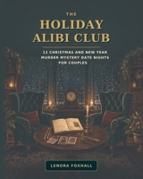 The Holiday Alibi Club: 12 Christmas and New Year Murder Mystery Date Nights for Couples B0HGCW3SBX Book Cover