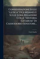 Considerazioni Sulle "getica" Di Jordanes E Sulle Lora Relazioni Colle "historia Getarum" Di Cassiodorio Senatore... 1024808785 Book Cover