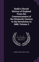 Dodd's Church History of England from the Commencement of the Sixteenth Century to the Revolution in 1688, Volume 3 135722642X Book Cover