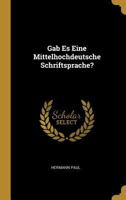 Gab Es Eine Mittelhochdeutsche Schriftsprache?: Vortrag Gehalten Zur Erlangung Der Venia Legendi an Der Universit�t Leipzig (Classic Reprint) 1168301750 Book Cover