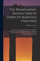 The Wampanoag Indian Tribute Tribes of Martha's Vineyard: the Story of the Capowacks of Nope, the Takemmy-Wampanoags, the Nunpaug-Wampanoags, the ... Head Tribe), the Chappaquiddick-Wampanoags 1013837134 Book Cover